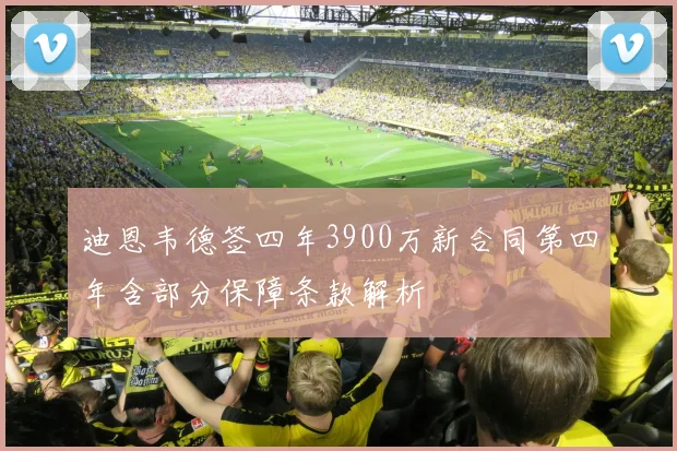 迪恩韦德签四年3900万新合同第四年含部分保障条款解析